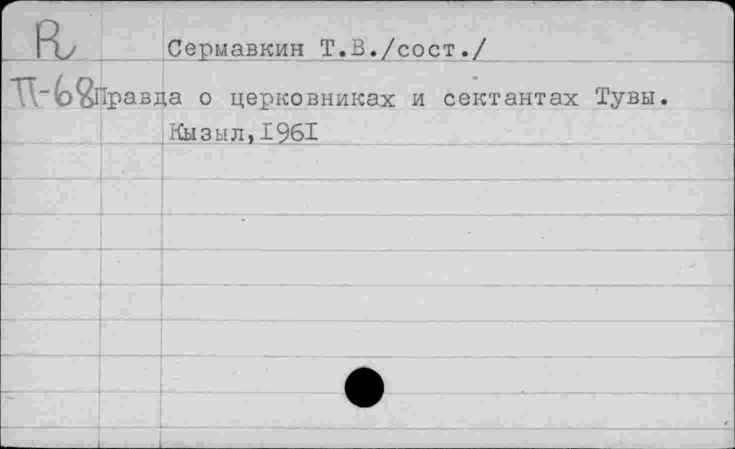 ﻿Сермавкин Т.В./сост./
С^Правда о церковниках и сектантах Тувы.
Кызыл, 1961